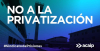 NO A LA PRIVATIZACI&Oacute;N